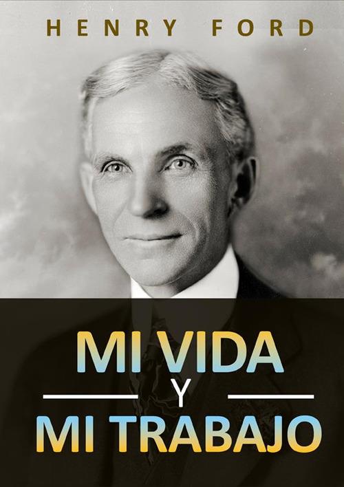 Mi vida y mi trabajo - Henry Ford - copertina
