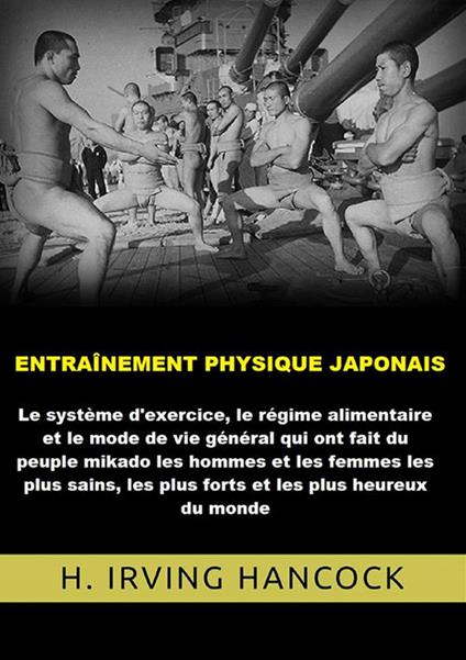 Entraînement physique japonais. Le système d'exercice, le régime alimentaire et le mode de vie général qui ont fait du peuple mikado les hommes... les plus heureux du monde - H. Irving Hancock - copertina