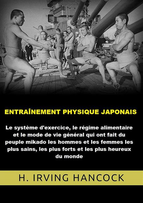 Entraînement physique japonais. Le système d'exercice, le régime alimentaire et le mode de vie général qui ont fait du peuple mikado les hommes... les plus heureux du monde - H. Irving Hancock - copertina