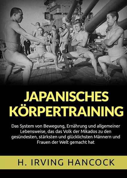 Japanisches Körpertraining. Das System von Bewegung, Ernährung und allgemeiner Lebensweise, das das Volk der Mikados zu den gesündesten, stärksten und glücklichsten Männern und Frauen der Welt gemacht hat - H. Irving Hancock - copertina