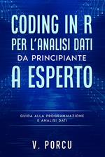 Coding in R per l'analisi dati. Da principiante a esperto