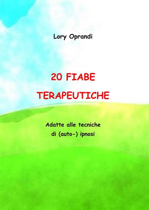 20 fiabe terapeutiche. Adatte alle tecniche di (auto) ipnosi - Oprandi Lory - ebook