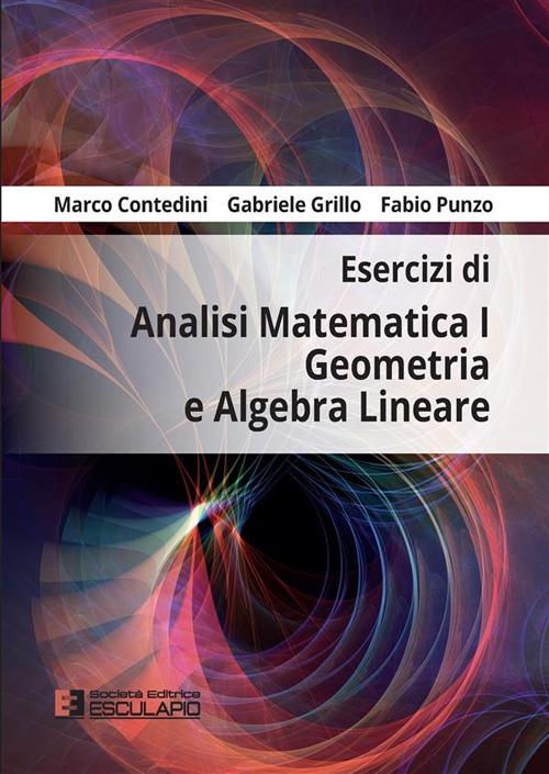 Esercizi di analisi matematica 1, geometria e algebra lineare - Marco Contedini,Gabriele Grillo,Fabio Punzo - ebook