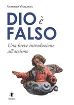 Dio è falso. Una breve introduzione all'ateismo
