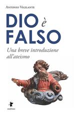 Dio è falso. Una breve introduzione all'ateismo