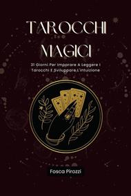 Tarocchi Magici - 31 Giorni Per Imparare A Leggere I Tarocchi E Sviluppare L'intuizione