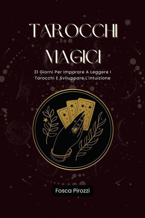 Tarocchi Magici - 31 Giorni Per Imparare A Leggere I Tarocchi E Sviluppare L'intuizione - Fosca Pirozzi - ebook
