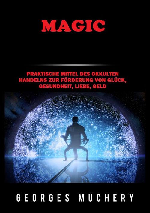Magic. Praktische Mittel des okkulten Handelns zur Förderung von Glück, Gesundheit, Liebe, Geld - Georges Muchery - copertina