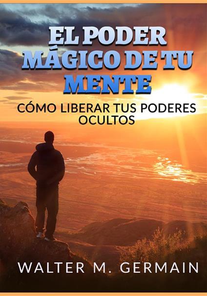 El poder mágico de tu mente. Cómo liberar tus poderes ocultos - Walter M. Germain - copertina