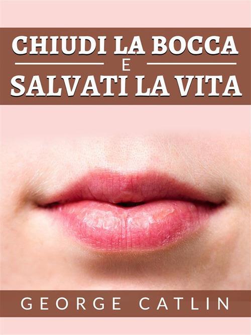 Chiudi la bocca e salvati la vita (Tradotto) - George Catlin,David De Angelis - ebook