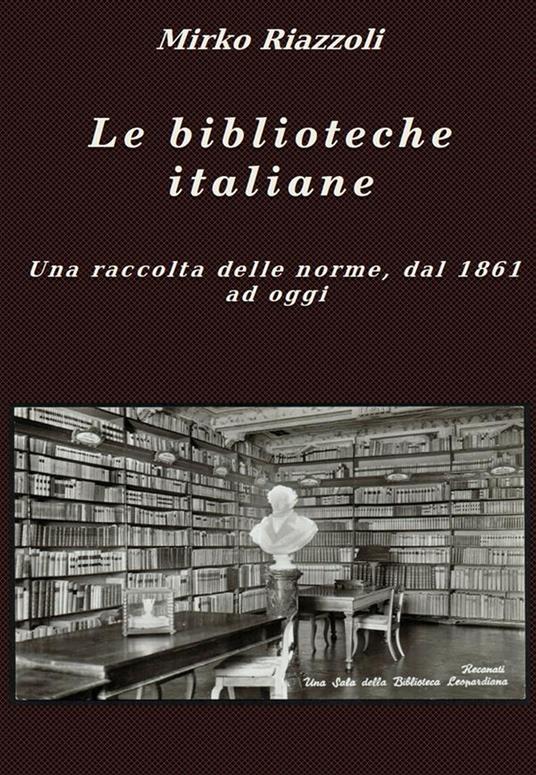 Le biblioteche italiane Le norme dal 1861 ad oggi - Mirko Riazzoli - ebook