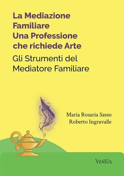 La mediazione familiare: una professione che richiede arte. Gli strumenti del mediatore familiare - Maria Rosaria Sasso,Roberto Ingravalle - copertina