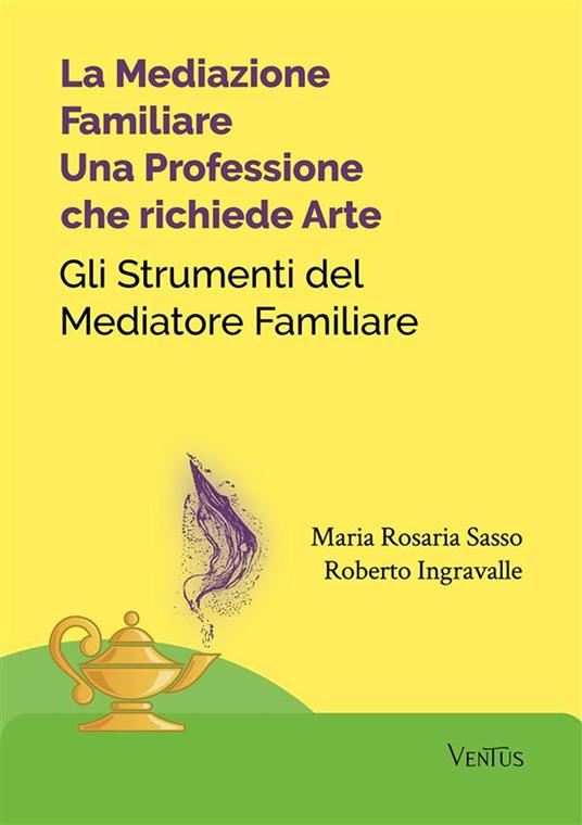 La Mediazione Familiare: Una Professione che richiede Arte. Gli Strumenti del Mediatore Familiare - Roberto Ingravalle,Maria Rosaria Sasso - ebook