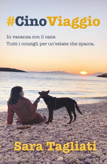 #CinoViaggio. In vacanza con il cane. Tutti i consigli per un'estate che spacca - Sara Tagliati - copertina