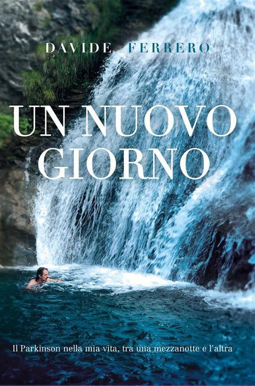 Un nuovo giorno. Il Parkinson nella mia vita, tra una mezzanotte e l'altra - Davide Ferrero - ebook