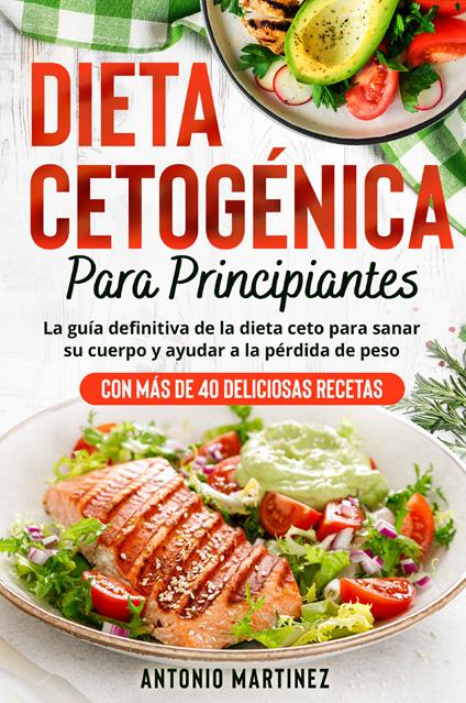 Dieta cetogénica para principiantes. La guía definitiva de la dieta ceto para sanar su cuerpo y ayudar a la pérdida de peso (Con más de 40 deliciosas recetas) -  Antonio Martinez - copertina