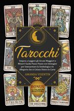 Tarocchi. Impara a leggere gli arcani maggiori e minori! Guida passo-passo con immagini per interpretare la simbologia e le allegorie che si celano dietro le carte. Bonus: 12 tecniche di lettura