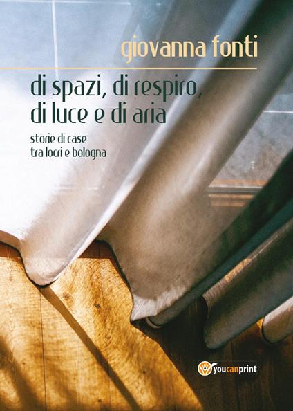 Di spazi, di respiro, di luce e di aria. Storie di case tra Locri e Bologna - Giovanna Fonti - copertina