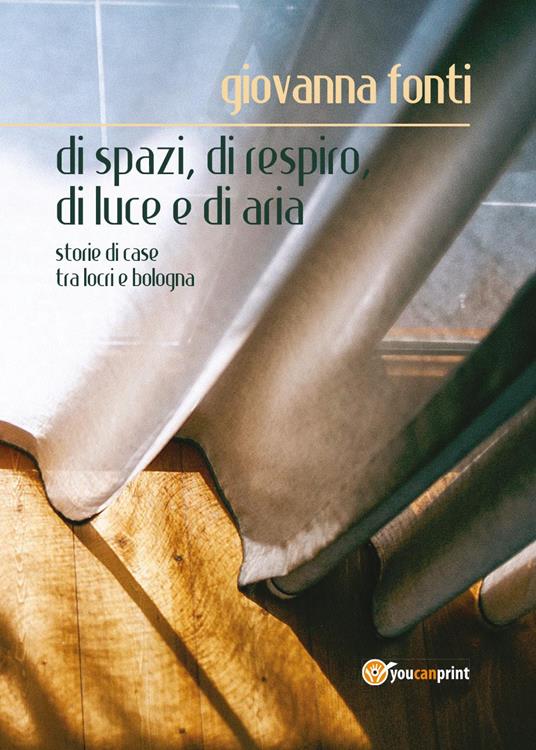 Di spazi, di respiro, di luce e di aria. Storie di case tra Locri e Bologna - Giovanna Fonti - copertina