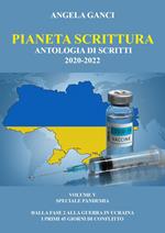 Pianeta scrittura. Antologia di scritti. Vol. 5: 2020-2022. Speciale pandemia. Dalla Fase 2 alla guerra in Ucraina. I primi 45 giorni di conflitto.