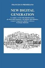 New digital generation. Le origini e i rischi della digitalizzazione, gli effetti della pandemia e del digitale sulla didattica, le nuove competenze digitali e le diverse tecnologie didattiche.