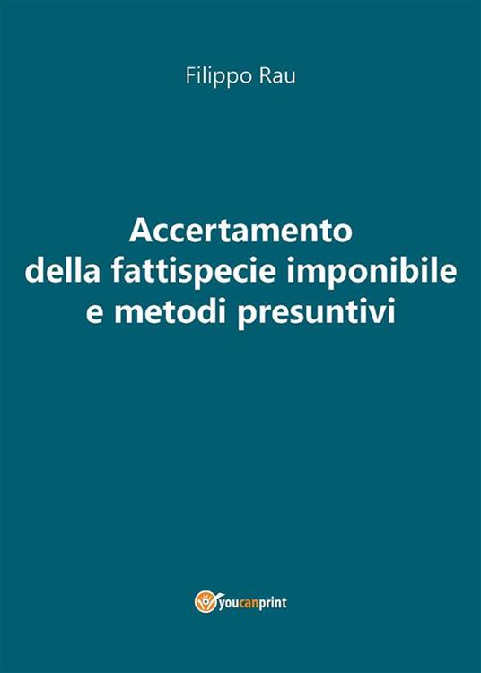Accertamento della fattispecie imponibile e metodi presuntivi - Filippo Rau - ebook