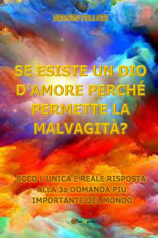 Se esiste un Dio d'amore perchè permettere la malvagità? - Sergio Felleti - copertina