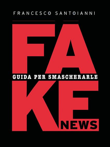 Fake news. Guida per smascherarle - Francesco Santoianni - copertina