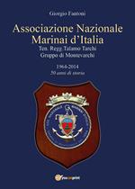 Associazione Nazionale Marinai d'Italia. Ten. Regg. Talamo Tarchi Gruppo di Montevarchi. 1964-2014 50 anni di storia