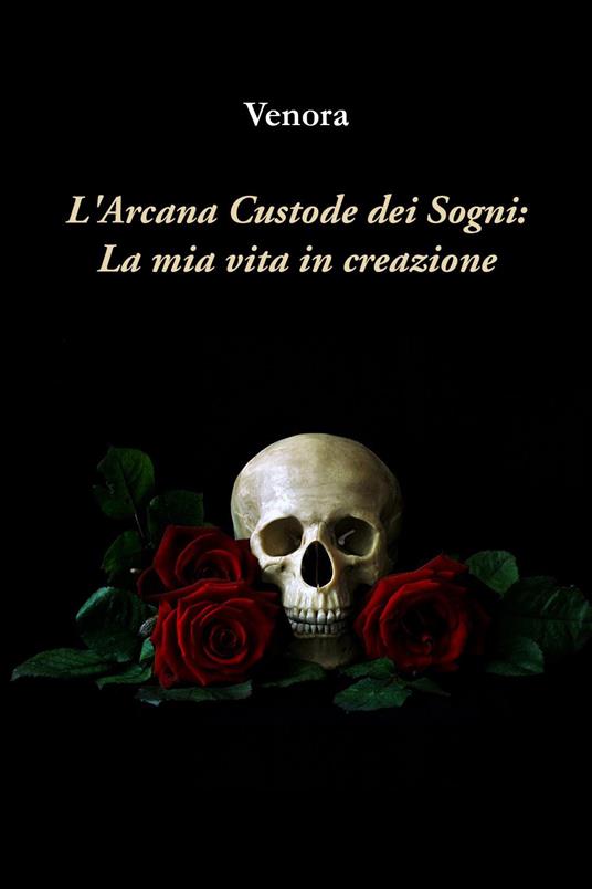 L' arcana custode dei sogni: la mia vita in creazione - Venora - copertina