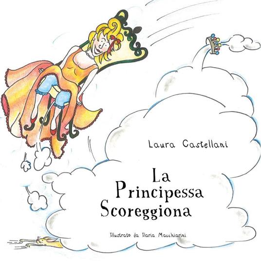 La principessa scoreggiona. Ediz. illustrata - Laura Castellani - copertina