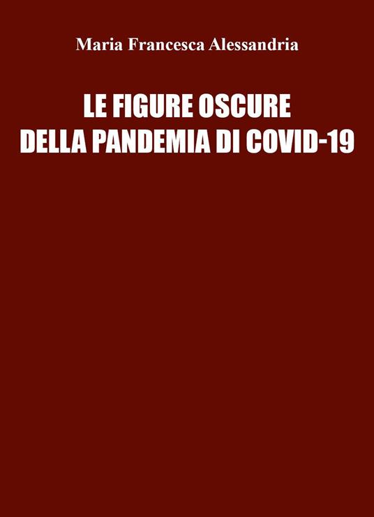 Le figure oscure della pandemia di Covid-19 - Maria Francesca Alessandria - copertina