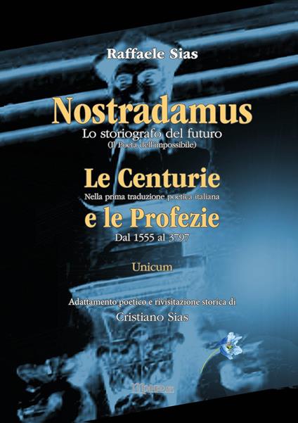 Nostradamus. Lo storiografo del futuro. Vol. 3: Unicum. - Cristiano Sias,Raffaele Sias - copertina