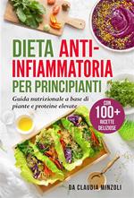 Dieta anti-infiammatoria per principianti. Guida nutrizionale a base di piante e proteine elevate (con 100+ ricette deliziose)