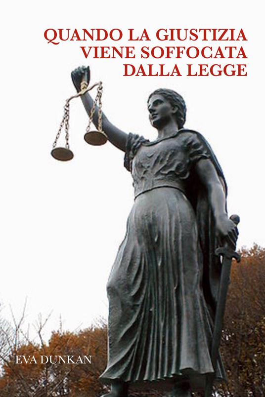 Quando la giustizia viene soffocata dalla legge - Eva Dunkan - copertina