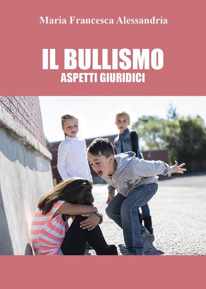 Il bullismo. Aspetti giuridici - Maria Francesca Alessandria - copertina