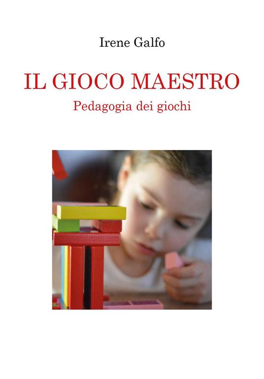 Il gioco maestro. Pedagogia dei giochi - Irene Galfo - copertina