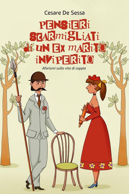 Pensieri scarmigliati di un ex marito inviperito. Aforismi sulla vita di coppia - Cesare De Sessa - copertina