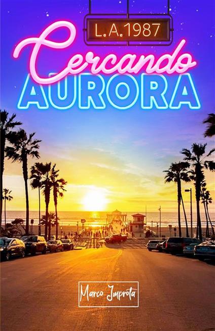 L.A. 1987 - Cercando Aurora - Marco Improta - ebook