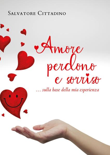 Amore, perdono e sorriso... sulla base della mia esperienza - Salvatore Cittadino - copertina