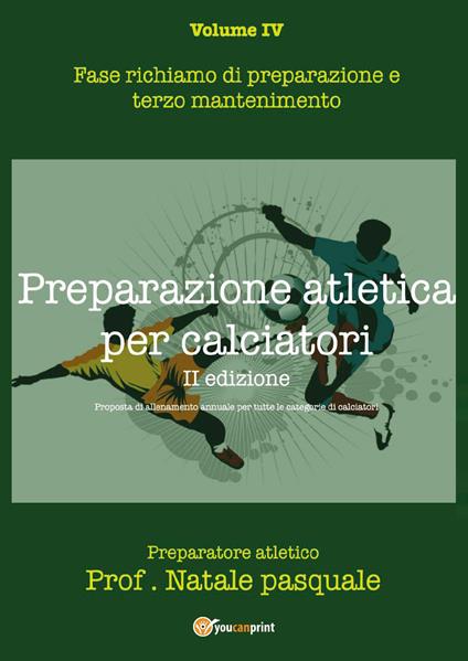 Preparazione atletica per calciatori. Vol. 4: Fase richiamo di preparazione e terzo mantenimento. - Pasquale Natale - copertina