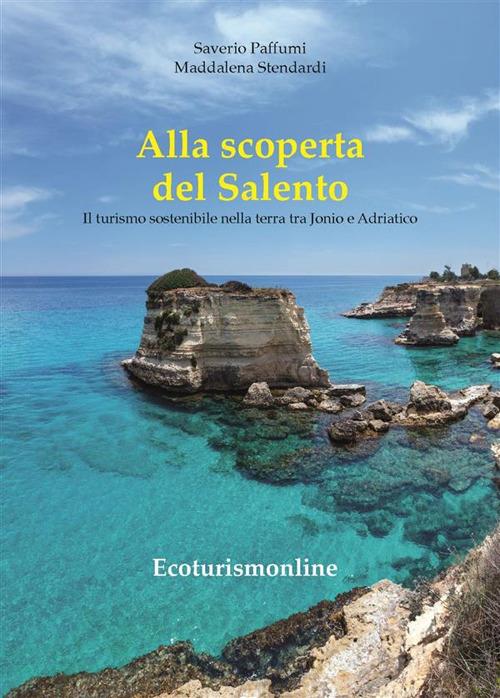 Alla scoperta del Salento - Guida alla Terra dei due mari con indirizzi ecosostenibili - Saverio Paffumi,Maddalena Stendardi - ebook