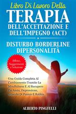 Libro di lavoro della terapia dell'accettazione e dell'impegno (ACT) + Disturbo borderline di personalità. Effetto, suggerimenti e soluzione. Una guida completa al cambiamento tramite la mindfulness e al recupero da ansia, depressione, attacchi di panico 