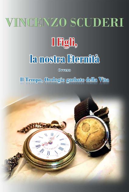 I figli, la nostra eternità. Ovvero. Il tempo, orologio garbato della vita - Vincenzo Scuderi - copertina