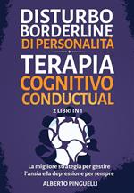 Disturbo borderline di personalità + Terapia Cognitivo-Comportamentale (2 Libri in 1) - La migliore strategia per gestire l'ansia e la depressione per sempre