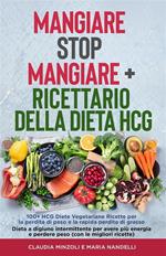 Mangiare Stop Mangiare + Ricettario della dieta HCG 100+ HCG Diete Vegetariane Ricette per la perdita di peso e la rapida perdita di grasso - Dieta a digiuno intermittente per avere più energia e perdere peso (con le migliori ricette)
