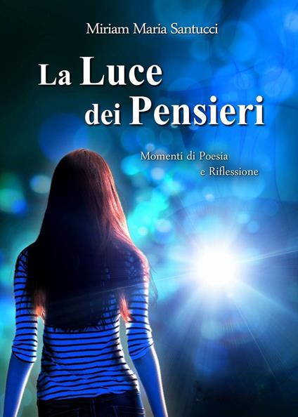 La luce dei pensieri. Momenti di poesia e riflessioni - Miriam Maria Santucci - copertina