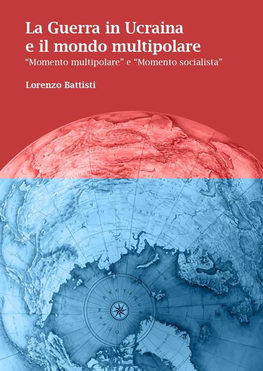 La guerra in Ucraina e il mondo multipolare. «Momento multipolare» e «momento socialista» - Lorenzo Battisti - copertina