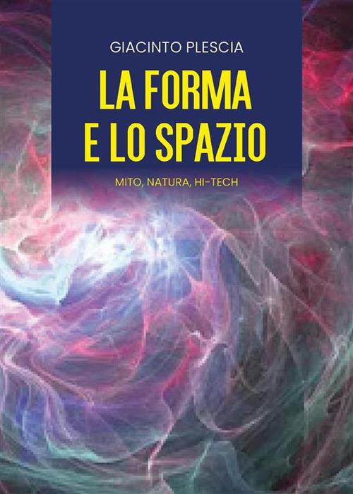 La forma e lo spazio. Mito, natura, hi-tech - Giacinto Plescia - ebook