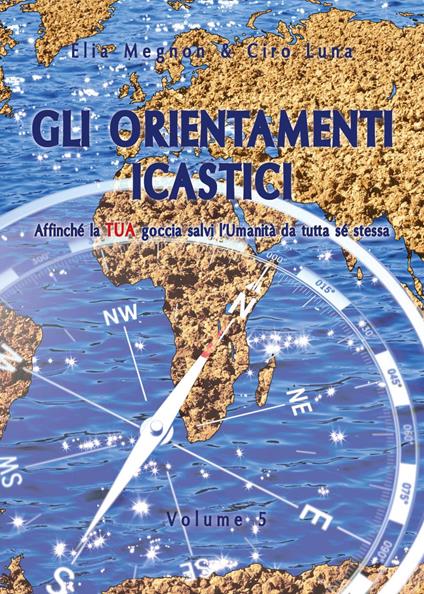 Gli orientamenti icastici. Affinché la tua goccia salvi l'Umanità da tutta se stessa. Vol. 5 - Elia Magnon,Ciro Luna - copertina
